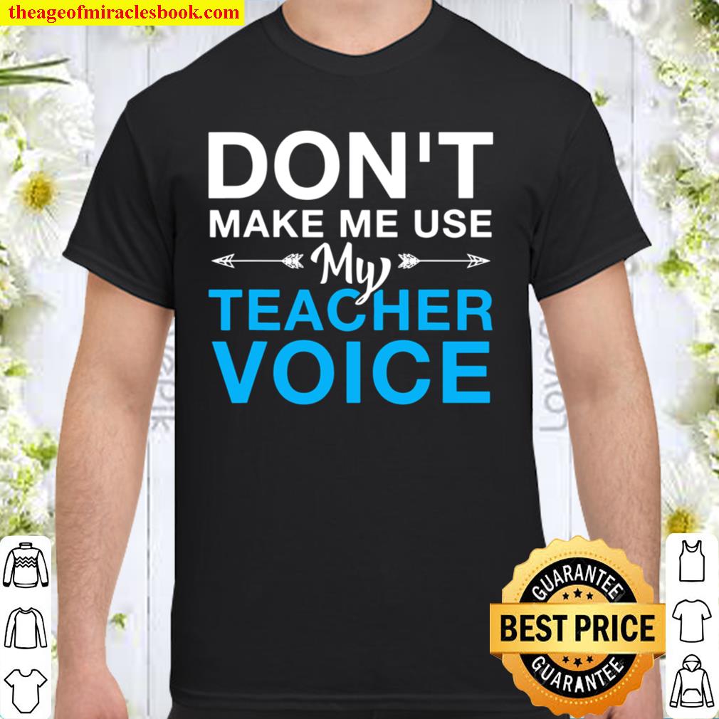 Dont Make Me Use My Teacher Voice Teachers Student limited Shirt, Hoodie, Long Sleeved, SweatShirt
