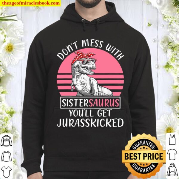 Dont Mess With Sistersaurus Youll Get Jurasskicked Mothers Hoodie