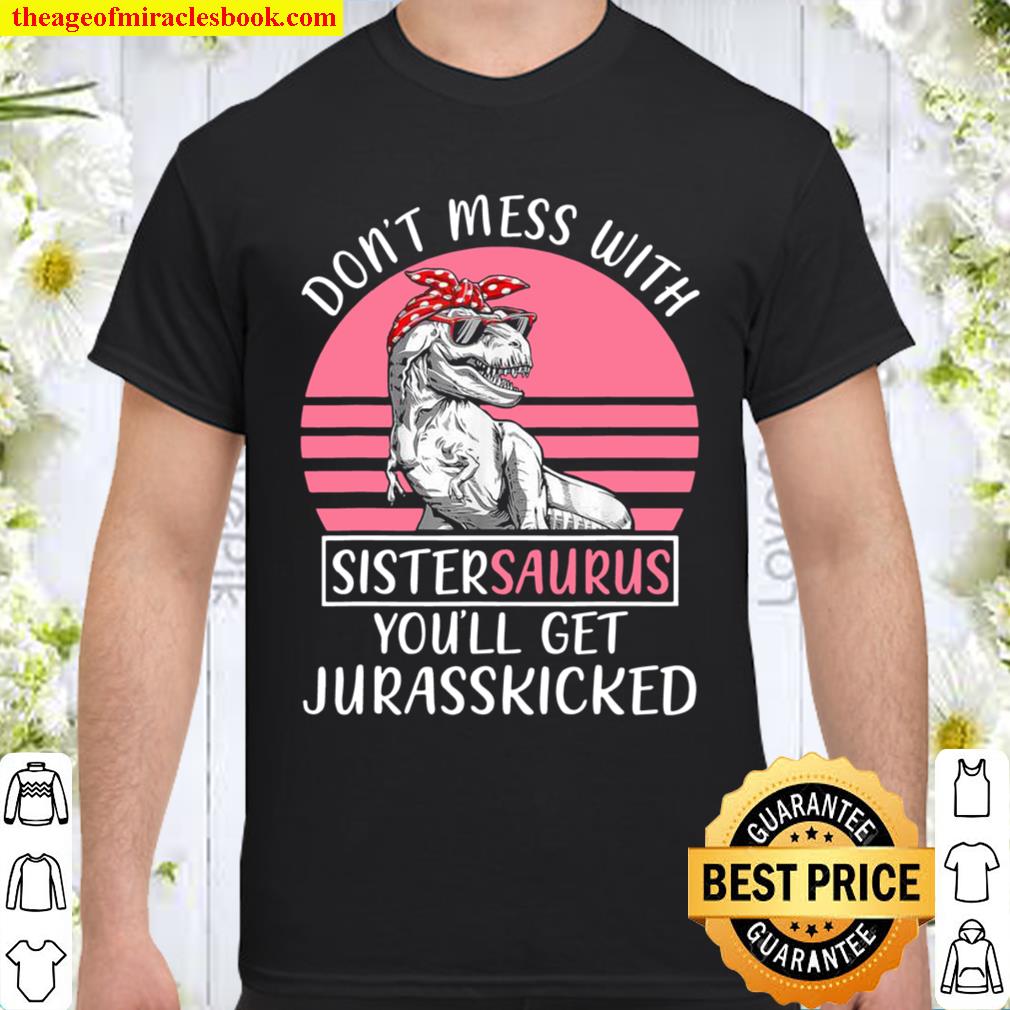 Dont Mess With Sistersaurus Youll Get Jurasskicked Mothers Shirt
