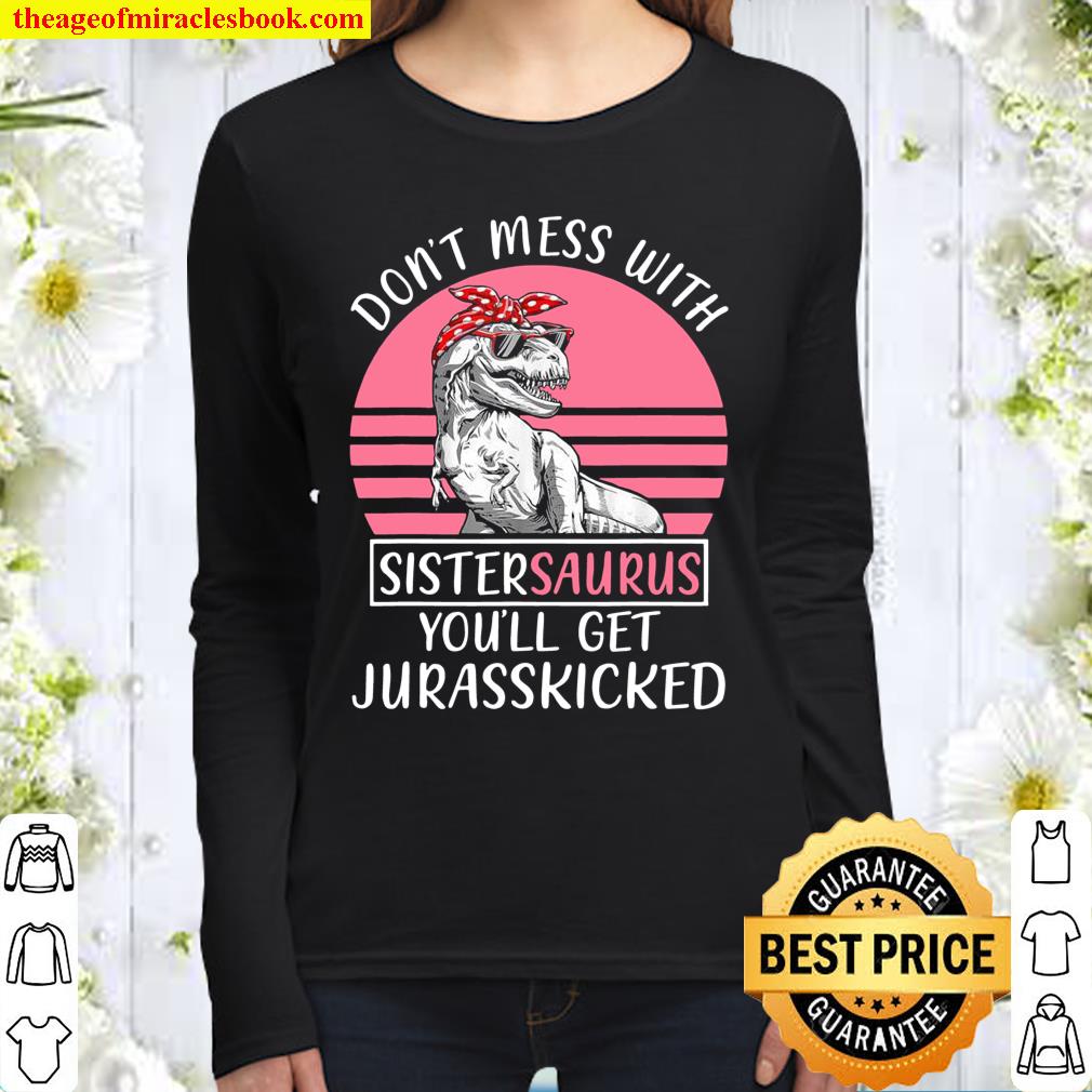 Dont Mess With Sistersaurus Youll Get Jurasskicked Mothers Women Long Sleeved