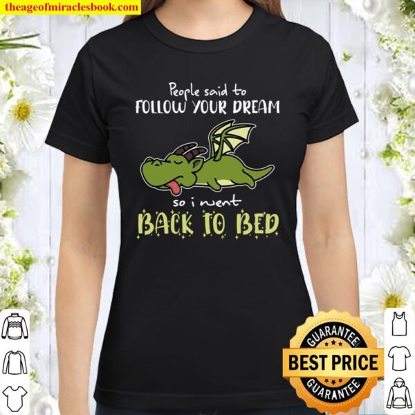 Dragon People Said To Follow Your Dream So I Went Back To Bed Classic Women T-Shirt