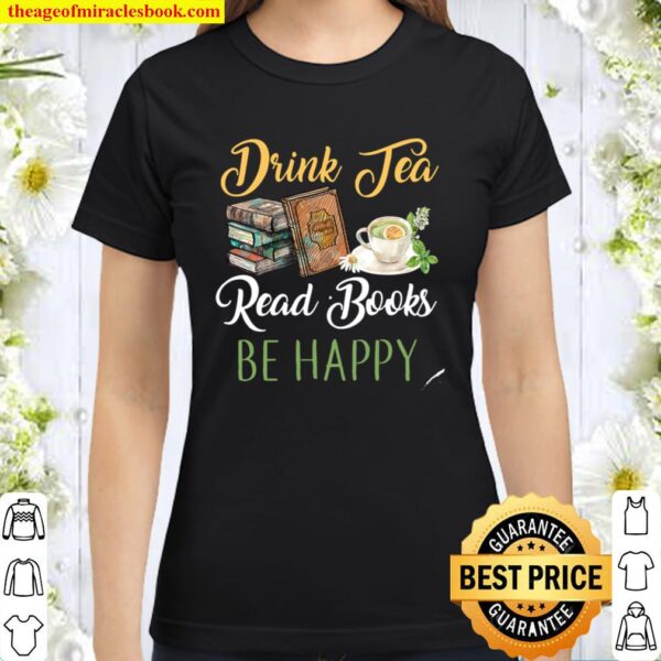 Drink tea read books be happy Classic Women T-Shirt