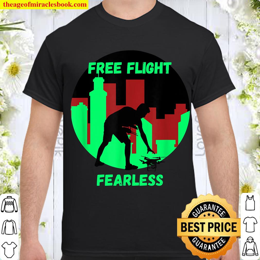 Drone Pilot Fearless Free FLight 2021 Shirt, Hoodie, Long Sleeved, SweatShirt