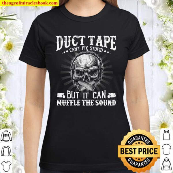 Duct Tape Can’t Fix Stupid But It Can Muffle The Sound Classic Women T-Shirt