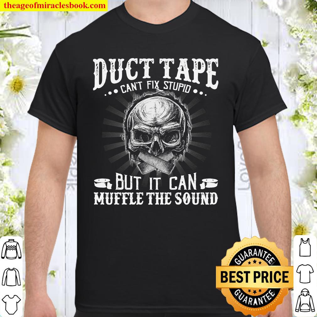 Duct Tape Can’t Fix Stupid But It Can Muffle The Sound Shirt