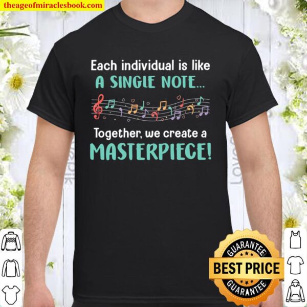 Each Individual Is Like A Single Note Together We Create A Masterpiece Shirt