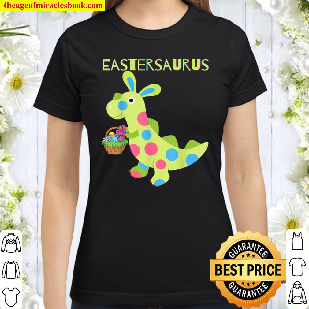 Eastersaurus Easter Dinosaur Trex Cute Boys Funny Kids Girls Classic Women T-Shirt