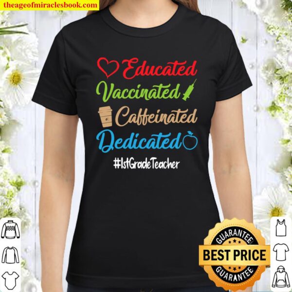 Educated Vaccinated Caffeinated Dedicated 1st Grade Teacher Classic Women T-Shirt