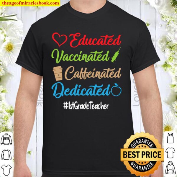 Educated Vaccinated Caffeinated Dedicated 1st Grade Teacher Shirt
