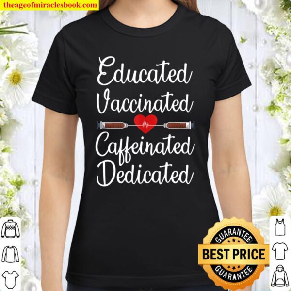 Educated Vaccinated Caffeinated Dedicated Nurse Coffee Day Classic Women T-Shirt