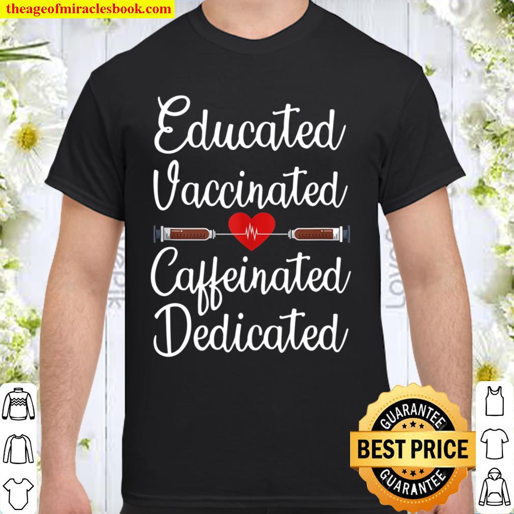 Educated Vaccinated Caffeinated Dedicated Nurse Coffee Day hot Shirt, Hoodie, Long Sleeved, SweatShirt