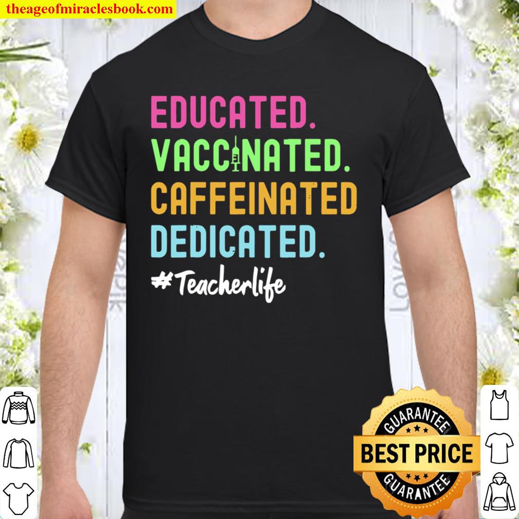 Educated Vaccinated Caffeinated Dedicated Teacher Coffee 2021 Shirt, Hoodie, Long Sleeved, SweatShirt