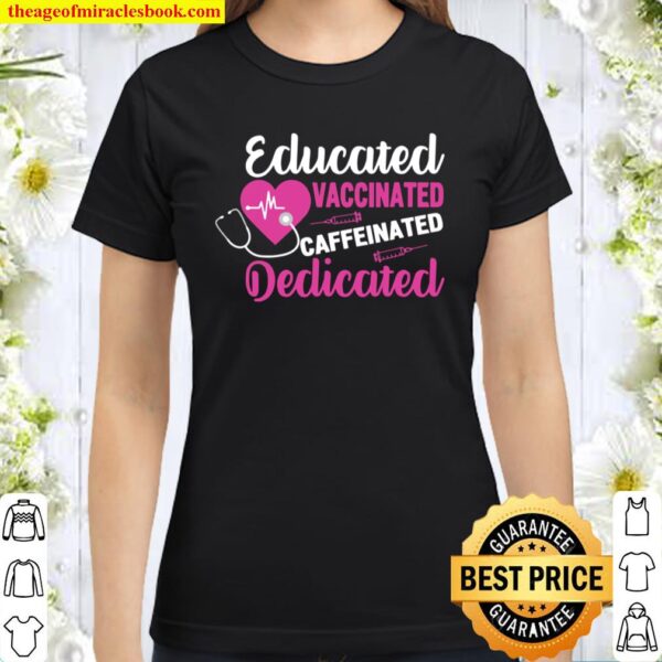 Educated Vaccinated Caffeinated Dedicated Vaccine Nurse Classic Women T-Shirt