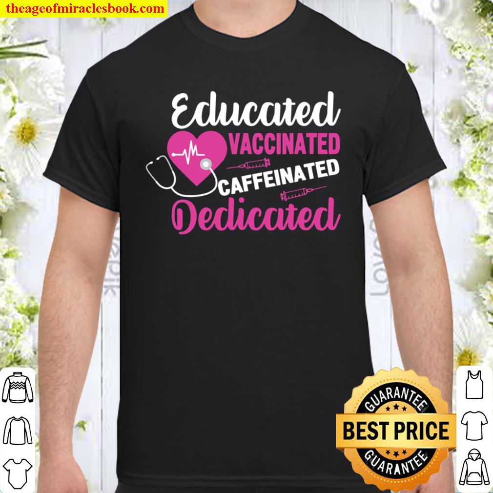 Educated Vaccinated Caffeinated Dedicated Vaccine Nurse Shirt