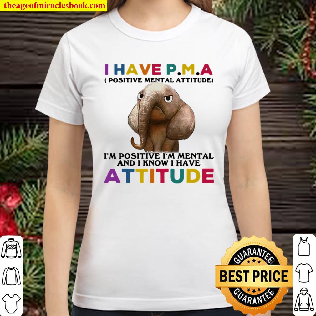 Elephant I Have PMA I’m Positive I’m Mentally And I Know I Have Attitu Classic Women T-Shirt