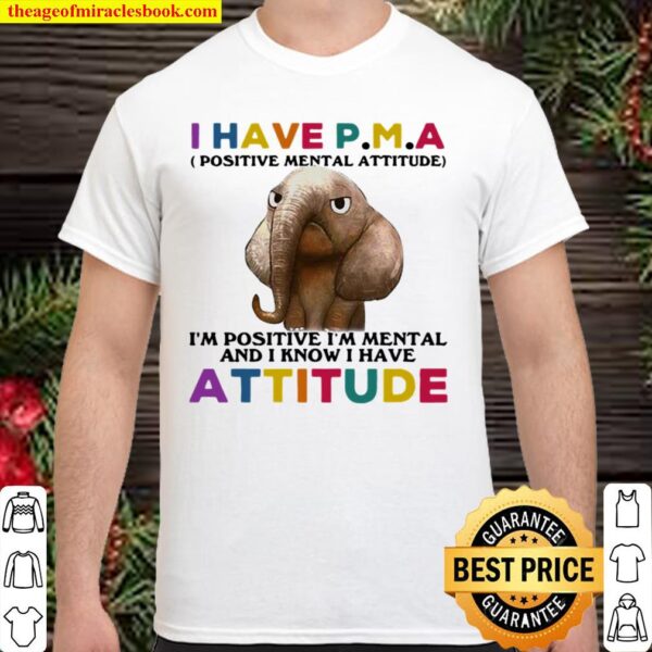 Elephant I Have PMA I’m Positive I’m Mentally And I Know I Have Attitu Shirt