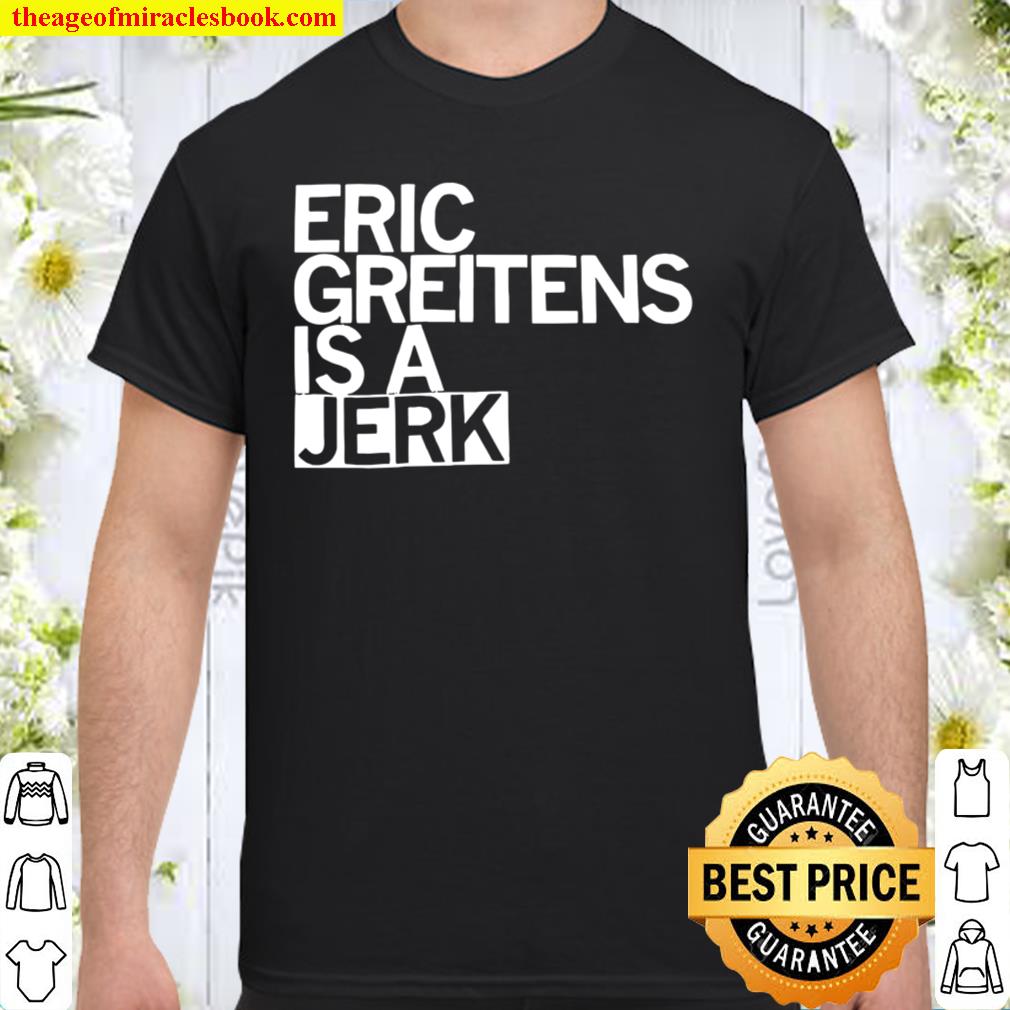 Eric Greitens Is A Jerk limited Shirt, Hoodie, Long Sleeved, SweatShirt