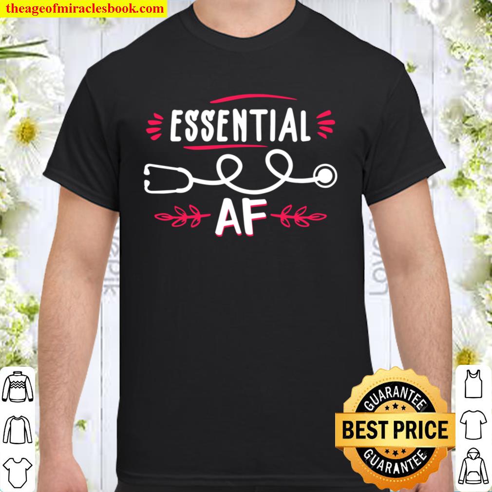 Essential AF, Essential Nurse, Essential Worker limited Shirt, Hoodie, Long Sleeved, SweatShirt