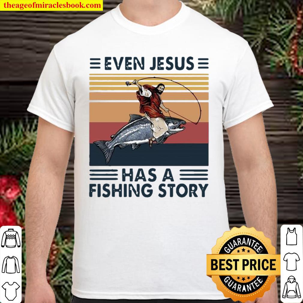 Even Jesus Has A Fishing Story Vintage limited Shirt, Hoodie, Long Sleeved, SweatShirt