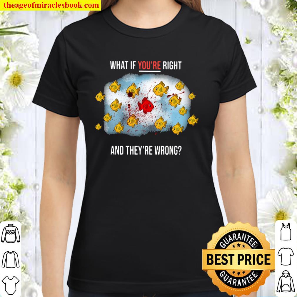 Fargo What If Youre Right And Theyre Wrong Classic Women T-Shirt