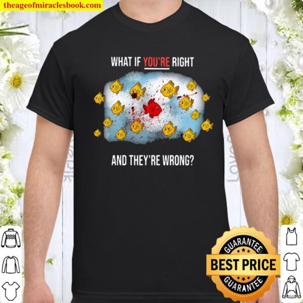 Fargo What If Youre Right And Theyre Wrong Shirt