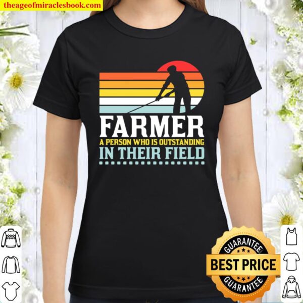Farmer a person who is outstanding in their field Classic Women T-Shirt