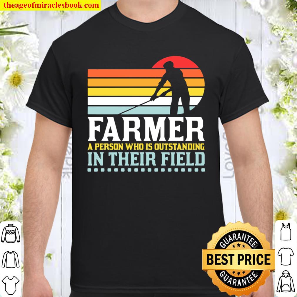 Farmer a person who is outstanding in their field limited Shirt, Hoodie, Long Sleeved, SweatShirt
