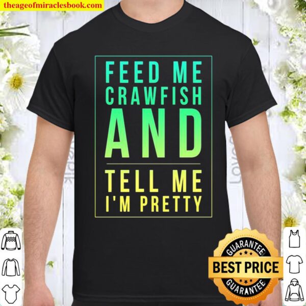 Feed Me Crawfish And Tell Me I’m Pretty Shirt