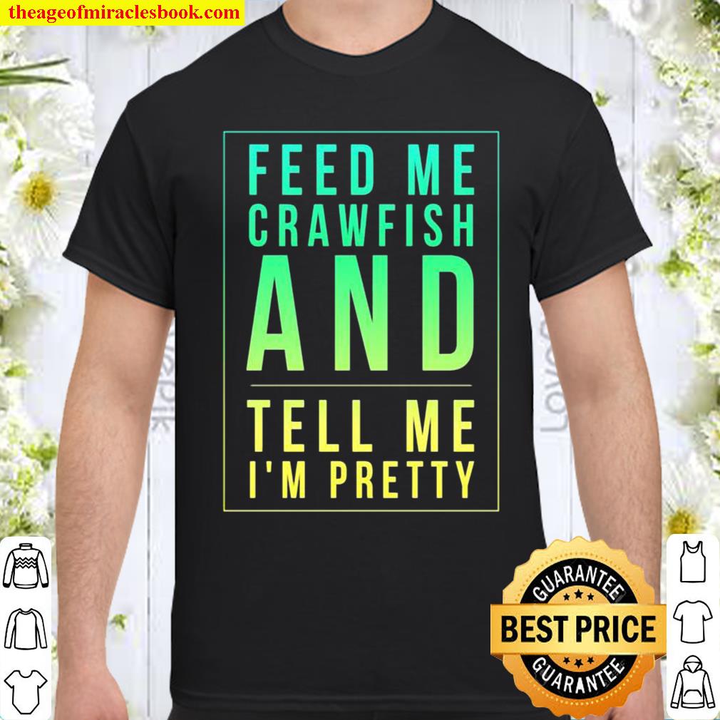 Feed Me Crawfish And Tell Me I’m Pretty Shirt, Hoodie, Tank top, Sweater