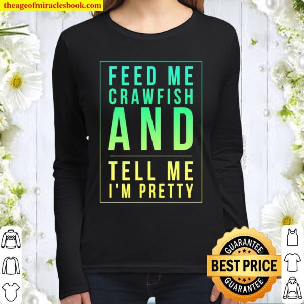 Feed Me Crawfish And Tell Me I’m Pretty Women Long Sleeved
