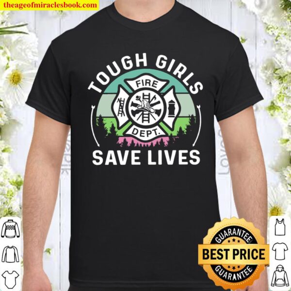 Fire Dept Tough Girls Save Lives Shirt
