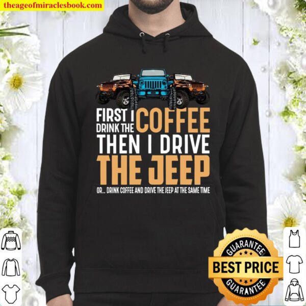 First I drink the coffee then I drive the jeep Hoodie