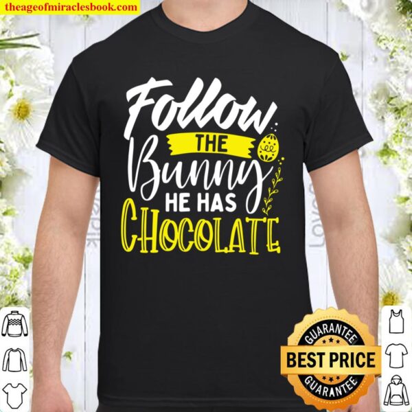 Follow the Bunny He Has Chocolate Cute Easter Typography Shirt