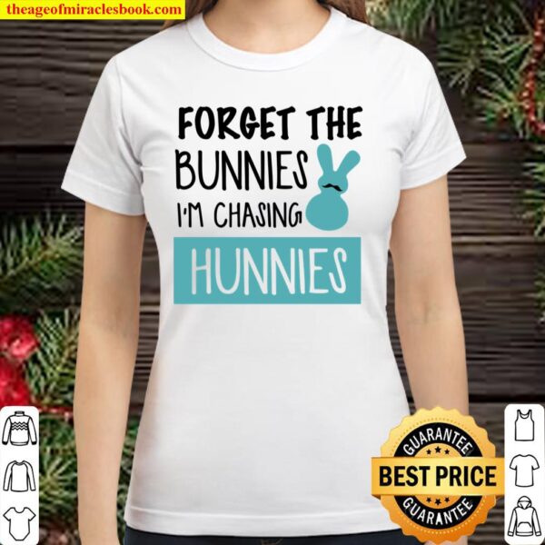 Forget The Bunnies I’m Chasing Hunnies Classic Women T-Shirt