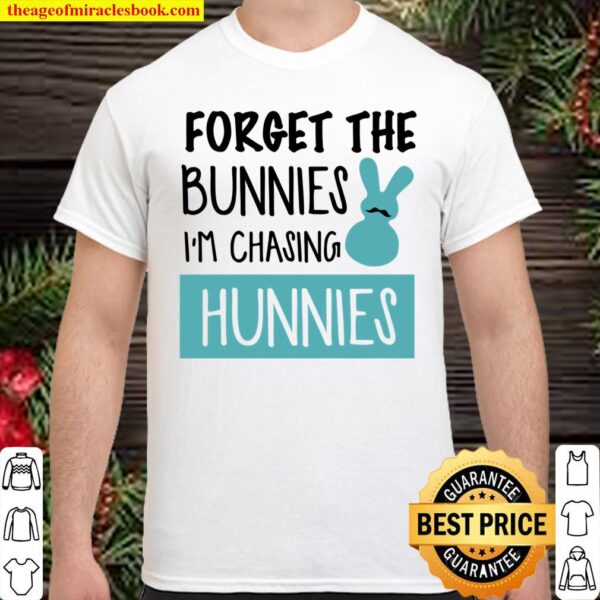 Forget The Bunnies I’m Chasing Hunnies Shirt
