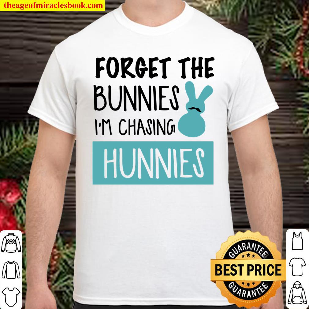 Forget The Bunnies I’m Chasing Hunnies Shirt, hoodie, tank top, sweater