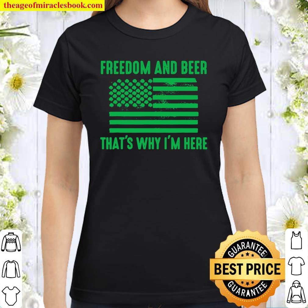 Freedom and beer that_s why I_m here Classic Women T-Shirt