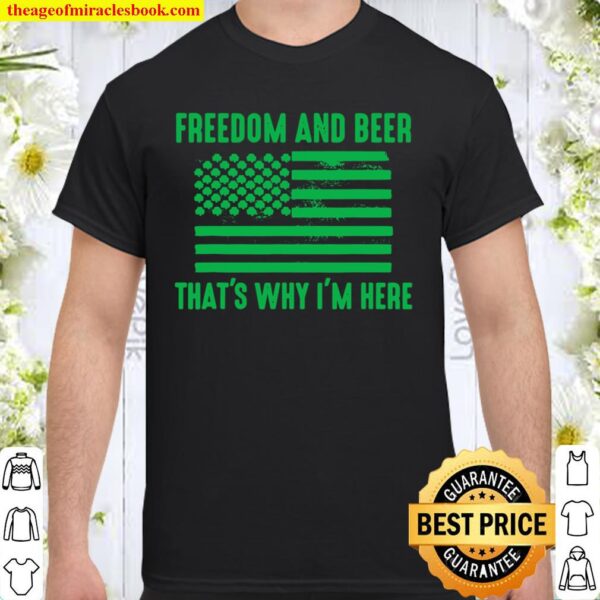 Freedom and beer that_s why I_m here Shirt