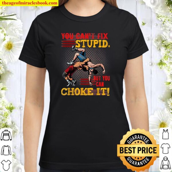 Fun Quote About Wrestling You Can’t Fix Stupid Wrestler Idea Classic Women T-Shirt