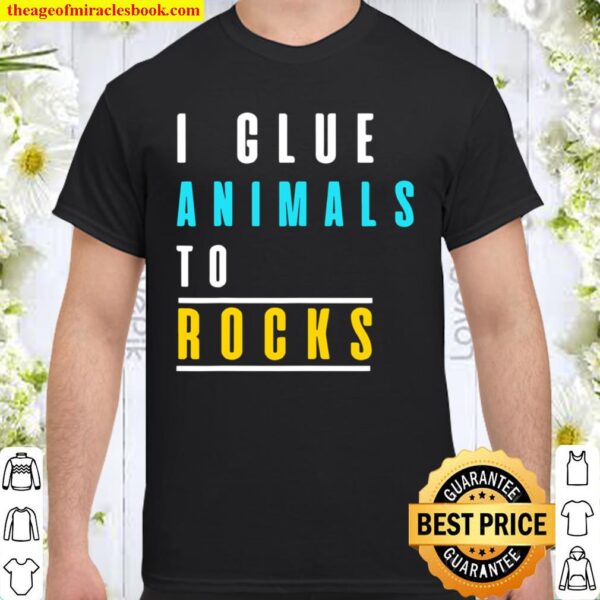 Funny Aquarium _ I Glue Animals To Rocks Shirt