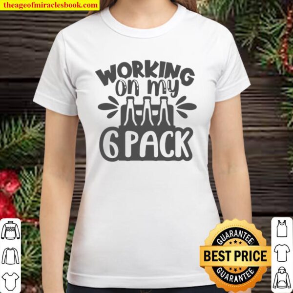 Funny Beer Working On My 6 Pack Classic Women T-Shirt