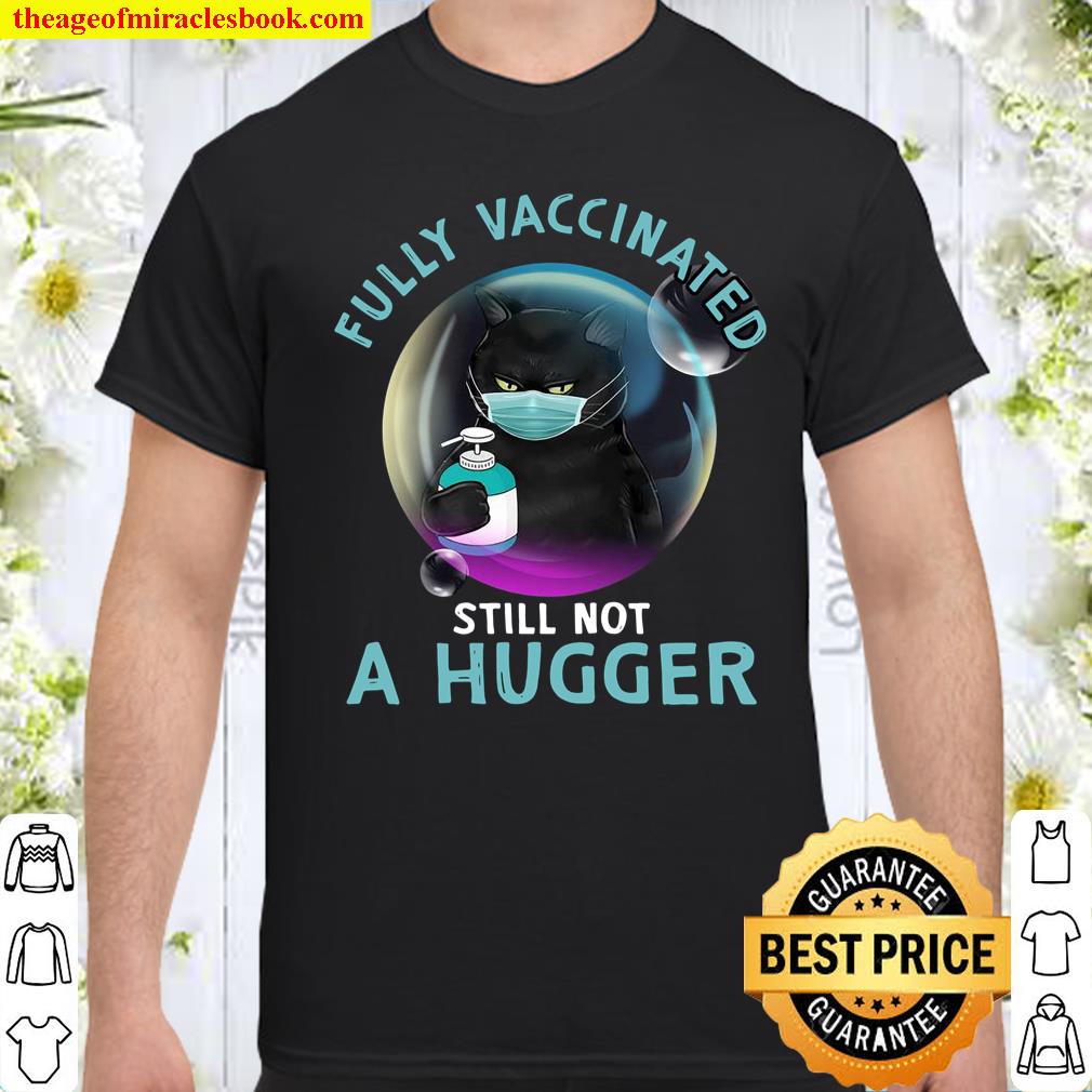 Funny Black Cat Fully Vaccinated Still Not A Hugger Shirt, hoodie, tank top, sweater