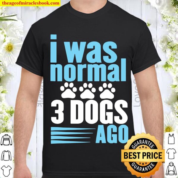 Funny Canine Paw Print I Was Normal Three Dogs Ago Shirt