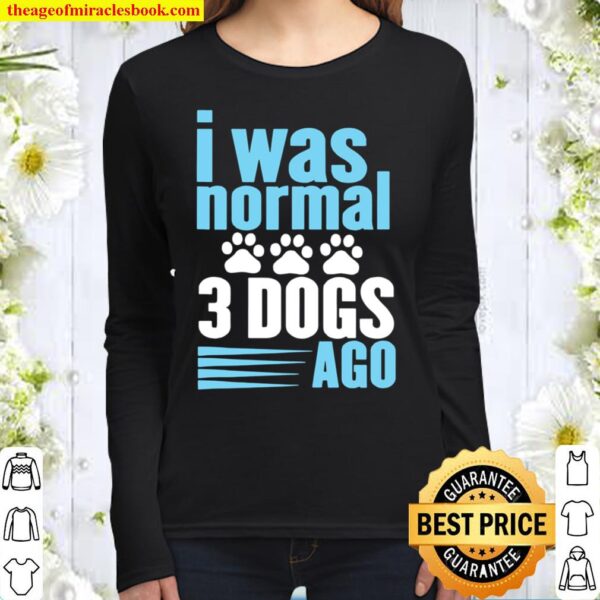Funny Canine Paw Print I Was Normal Three Dogs Ago Women Long Sleeved