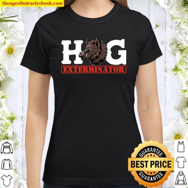 Funny Hunting Hog Exterminator Wild Pig Hunter Classic Women T-Shirt