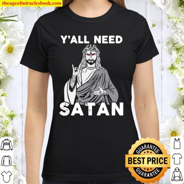Funny Jesus Y’all Need Satan Classic Women T-Shirt