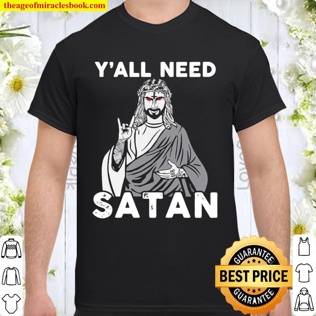 Funny Jesus Y’all Need Satan limited Shirt, Hoodie, Long Sleeved, SweatShirt