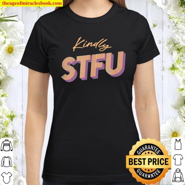 Funny Kindly STFU Sarcastic Adult Humor Style Classic Women T-Shirt