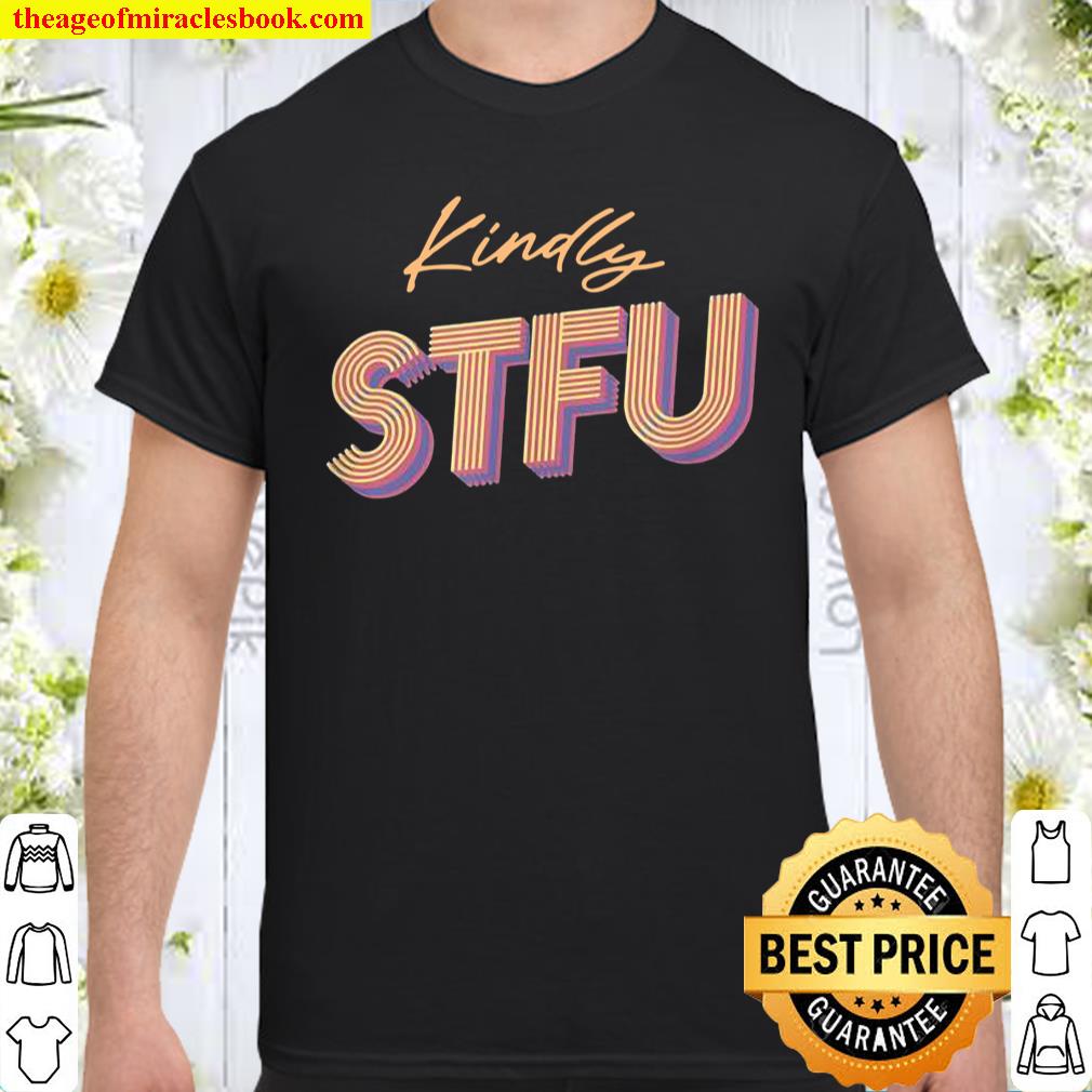 Funny Kindly STFU Sarcastic Adult Humor Style Shirt