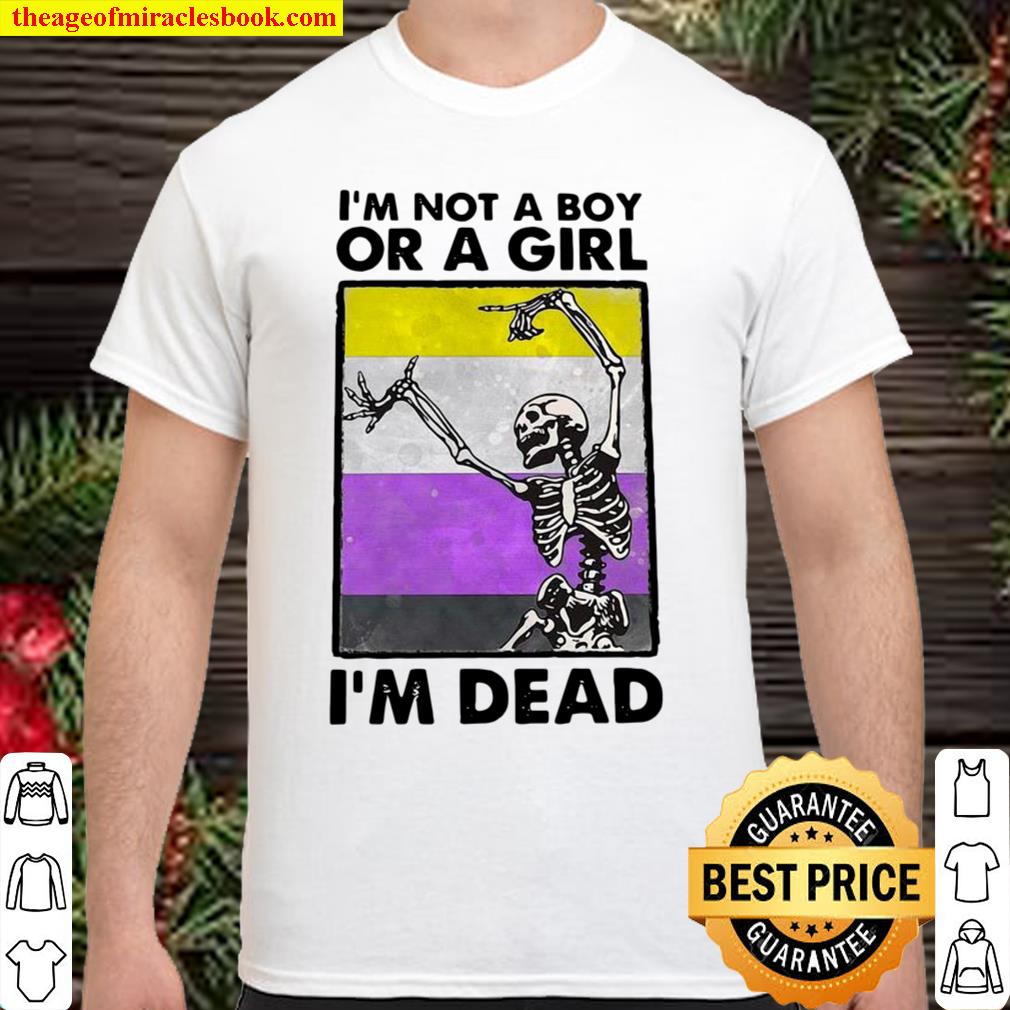 Funny Skeleton I’m Not A Boy Or A Girl I’m Dead limited Shirt, Hoodie, Long Sleeved, SweatShirt